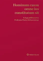Hominum causa omne ius constitutum sit. Księga jubileuszowa Profesora Piotra Hofmańskiego